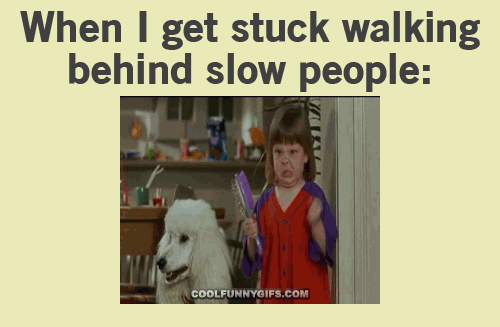 635863196965263855-232344224_when-i-get-stuck-walking-behind-slow-people