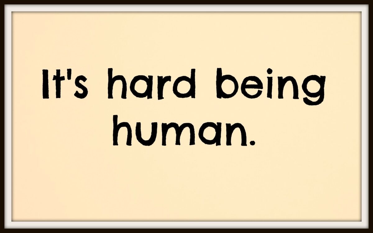 its-hard-being-human-human-being-quote