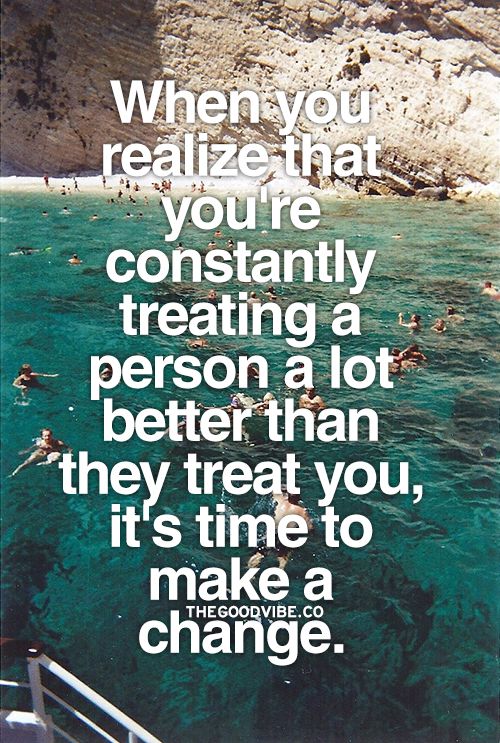 When-you-continually-treat-a-person-better-than-they-treat-you-make-a-change-its-time