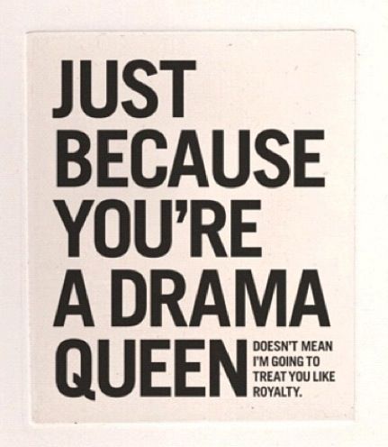 Overreacting-drama-queen-doesnt-mean-you'll-be-treated-like-royalty