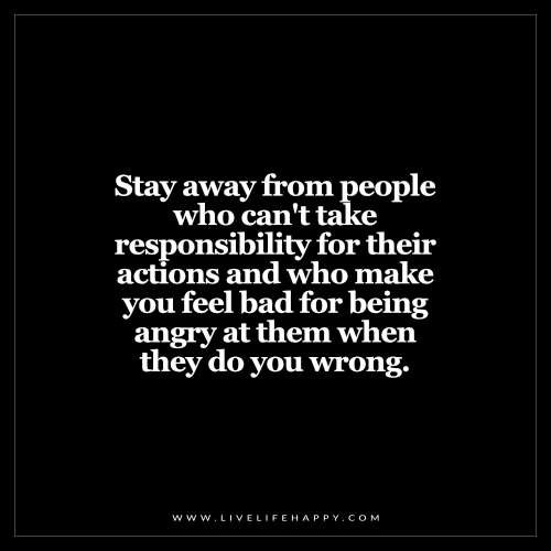 blame-stay-away-from-people-who-can't-take-responsibility-for-their-actions-who-make-you-feel-bad-being-angry-with-them-when-they-do-something-wrong